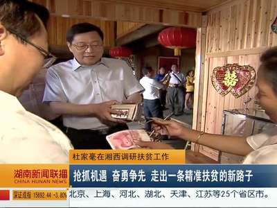 杜家毫在湘西调研扶贫工作 强调抢抓机遇奋勇争先走出一条精准扶贫的路子