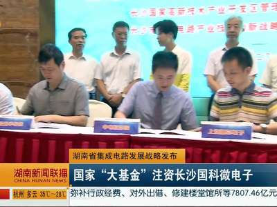 湖南省集成电路发展战略发布 国家“大基金”注资长沙国科微电子
