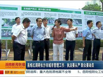 易炼红调研长沙市城市管理工作：执法要从严 群众要动员