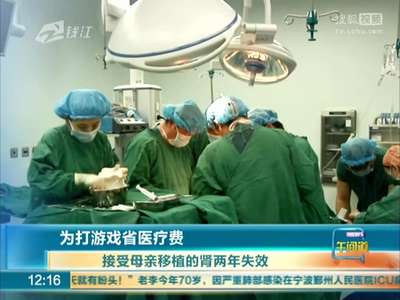[视频]为打游戏省医疗费 接受母亲移植的肾两年失效