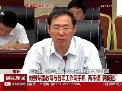 孙建国郴州指导调研“三严三实”专题教育活动