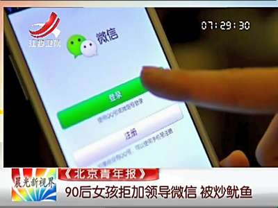 [视频]90后女孩拒加领导微信被炒鱿鱼