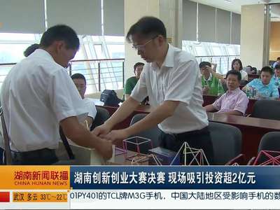 湖南创新创业大赛决赛 现场吸引投资超2亿元