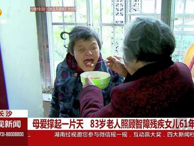 长沙：母爱撑起一片天 83岁老人照顾智障残疾女儿61年