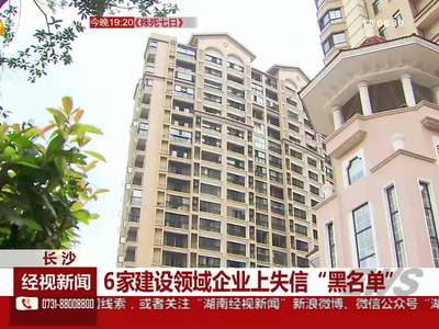 长沙：6家建设领域企业上失信“黑名单”