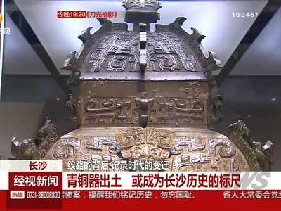 青铜器出土 或成为长沙历史的标尺