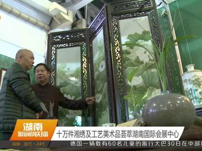 十万件湘绣及工艺美术品荟萃湖南国际会展中心