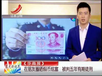 [视频]在朋友圈晒假币炫富 被判五年有期徒刑