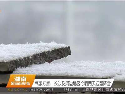 气象专家：长沙及周边地区今明两天迎强降雪