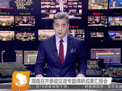 湖南召开参政议政专题调研成果汇报会
