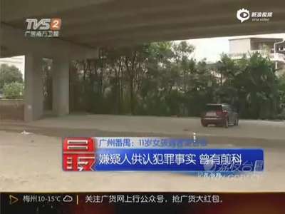 [视频]广州11岁失踪女生遭性侵后遇害 19岁嫌犯被抓