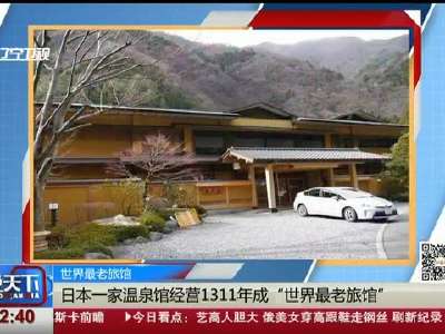 [视频]日本温泉馆成“世界最老旅馆” 经营1311年创吉尼斯纪录
