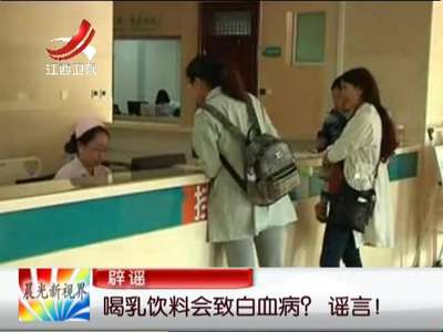 [视频]喝乳饮料会致白血病？谣言！