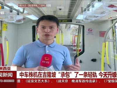 中车株机在吉隆坡“承包”了一条轻轨 今天升级加车