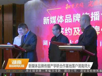 新媒体品牌传播产学研合作基地落户湖南师大