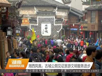 湘西凤凰：古城公厕见证旅游文明服务进步