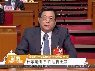 中国共产党湖南省代表会议举行 以更加优异的成绩迎接党的十九大胜利召开