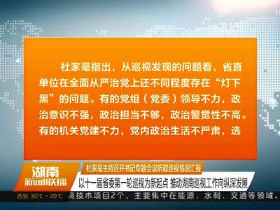 杜家毫主持召开书记专题会议听取巡视情况汇报 以十一届省委第一轮巡视为新起点 推动湖南巡视工作向纵深发展