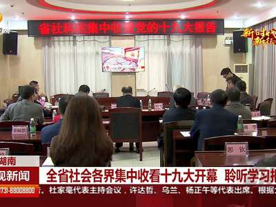 全省社会各界集中收看十九大开幕 聆听学习报告