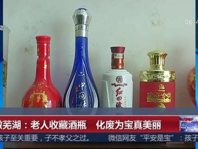 [视频]安徽芜湖：老人收藏酒瓶 化废为宝真美丽