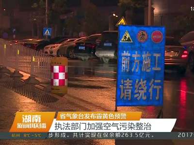 省气象台发布霾黄色预警 执法部门加强空气污染整治