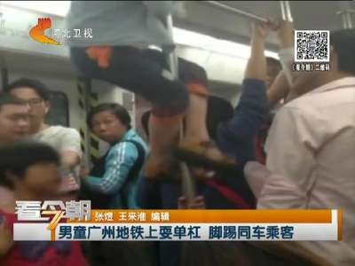 [视频]男童广州地铁上耍单杠 脚踢同车乘客