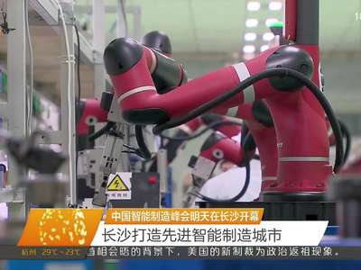 中国智能制造峰会明天在长沙开幕 长沙打造先进智能制造城市