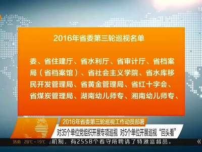 2016年省委第三轮巡视工作动员部署 对35个单位党组织开展专项巡视 对5个单位开展巡视“回头看”