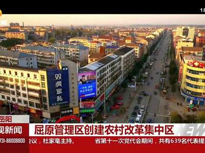 岳阳：屈原管理区创建农村改革集中区