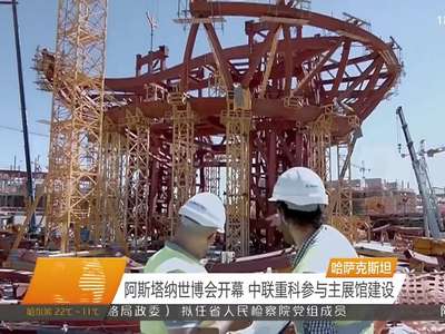 阿斯塔纳世博会开幕 中联重科参与主展馆建设