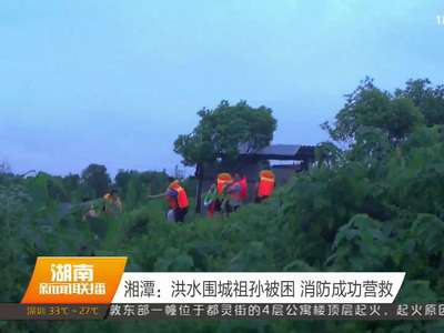 湘潭：洪水围城祖孙被困 消防成功营救