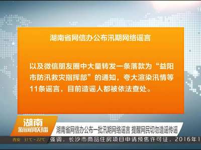 湖南省网信办公布一批汛期网络谣言 提醒网民切勿造谣传谣