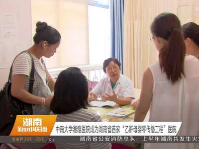 中南大学湘雅医院成为湖南省首家“乙肝母婴零传播工程”医院