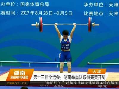 第十三届全运会：湖南举重队取得完美开局