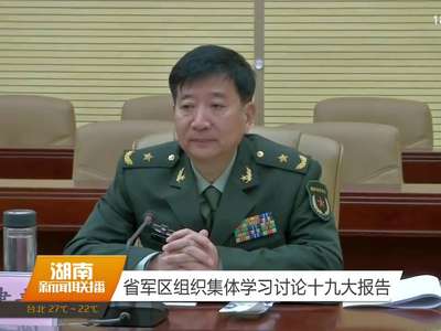 省军区组织集体学习讨论十九大报告