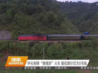 怀化有辆“慢慢游”火车 最低票价仅为5毛钱