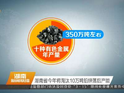 湖南省今年将淘汰10万吨铅锌落后产能