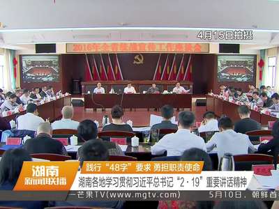 践行“48字”要求 勇担职责使命 湖南各地学习贯彻习近平总书记“2·19”重要讲话精神