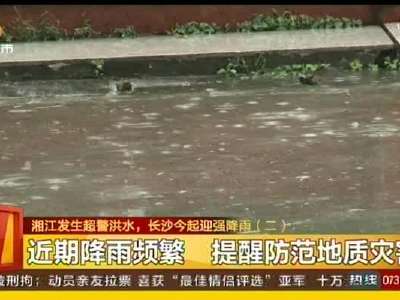 湘江发生超警洪水 长沙今起迎强降雨