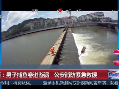 [视频]男子捕鱼卷进漩涡 公安消防紧急救援
