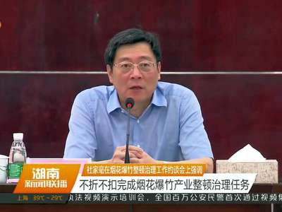 杜家毫在烟花爆竹整顿治理工作约谈会上强调 不折不扣完成烟花爆竹产业整顿治理任务