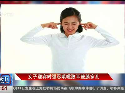 [视频]女子迎宾时强忍喷嚏致耳鼓膜穿孔