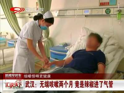[视频]武汉：无端咳嗽两个月 竟是辣椒进了气管