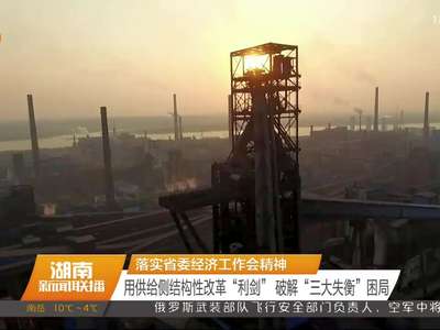 落实省委经济工作会精神 用供给侧结构性改革“利剑”破解“三大失衡”困局