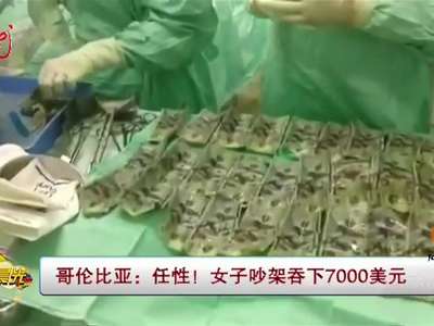 [视频]哥伦比亚：任性！女子吵架吞下7000美元