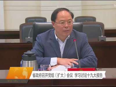 湖南省政府召开党组（扩大）会议 学习讨论十九大报告