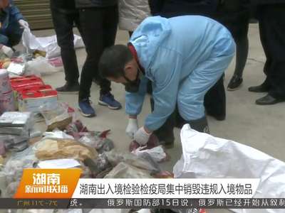 湖南出入境检验检疫局集中销毁违规入境物品