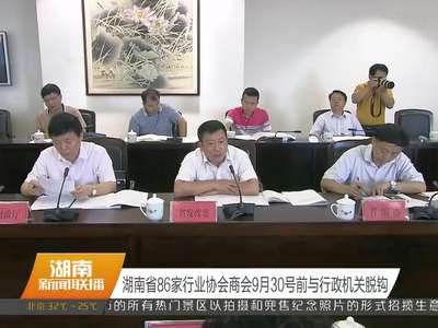 湖南省86家行业协会商会9月30号前与行政机关脱钩