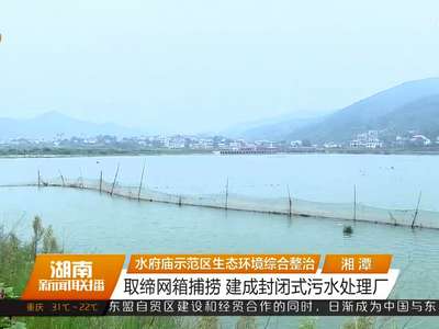 水府庙示范区生态环境综合整治 取缔网箱捕捞 建成封闭式污水处理厂