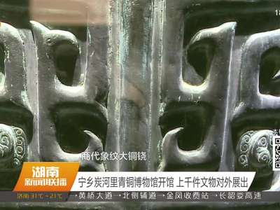 宁乡炭河里青铜博物馆开馆 上千件文物对外展出